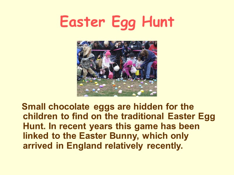Easter Egg Hunt    Small chocolate eggs are hidden for the children